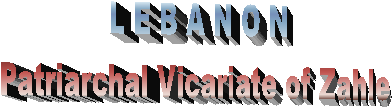 L E B A N O N
Patriarchal Vicariate of Zahle